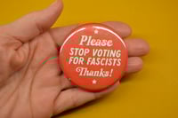 Image 1 of PLEASE STOP VOTING FOR FASCISTS THANKS! 2.2 Large Round Magnet 