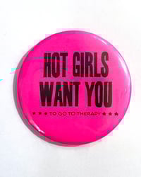 Image 1 of Hot Girls Want You To Go To Therapy 58mm Badge/Pin