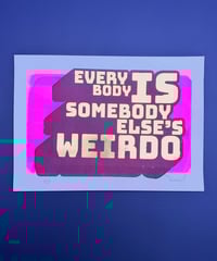 Image 2 of Everybody is Someone Else's Weirdo - Screen Print with Gold Leaf