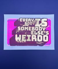 Image 3 of Everybody is Someone Else's Weirdo - Screen Print with Gold Leaf