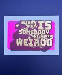 Image 4 of Everybody is Someone Else's Weirdo - Screen Print with Gold Leaf