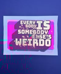 Image 5 of Everybody is Someone Else's Weirdo - Screen Print with Gold Leaf