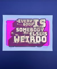 Image 6 of Everybody is Someone Else's Weirdo - Screen Print with Gold Leaf
