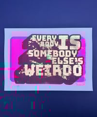 Image 7 of Everybody is Someone Else's Weirdo - Screen Print with Gold Leaf