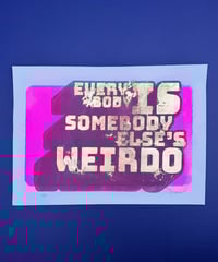 Image 9 of Everybody is Someone Else's Weirdo - Screen Print with Gold Leaf