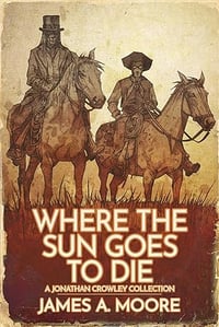 Where the Sun Goes to Die by James A. Moore - Trade Paperback