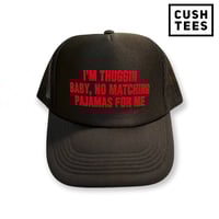 I'm thuggin baby, no matching pajamas for me (Trucker Hat)