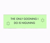 "The only gooning I do" Bumper Sticker