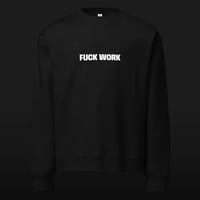 Image 5 of Unisex relax crew neck sweatshirt ::: "FUCK WORK"
