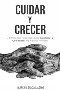 Image 1 of CUIDAR Y CRECER: 7 Estrategias Poderosas para Familiares y Cuidadores de Adultos Mayores