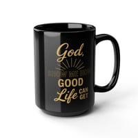 Image 1 of God Show Me How Good Life Can Get Mug | Black Ceramic Coffee Cup
