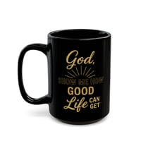 Image 3 of God Show Me How Good Life Can Get Mug | Black Ceramic Coffee Cup