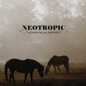 Image of Neotropic - Equestrienne Remixes (A+H005)