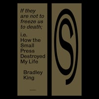 Image 1 of IF THEY ARE NOT TO FREEZE US TO DEATH; I.E. HOW THE SMALL PRESS DESTROYED MY LIFE, Bradley King