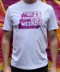 Image 1 of Everybody is Somebody Else's Weirdo - Organic Cotton Tee Shirt