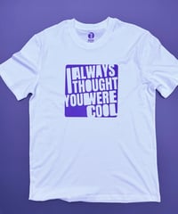 Image 2 of I Always Thought You Were Cool - 100% Organic Cotton, Eco, Sustainable Tee Shirt