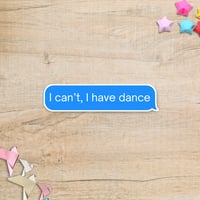Image 1 of I can't, I have dance 