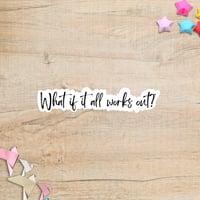 What If It All Works Out? 