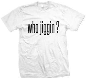 Image of "Who Jiggin?"