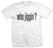 Image of "Who Jiggin?"