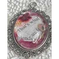 Image 1 of Handmade Silver Pendant With Dried Flowers &amp; "Thats What Friends Are For" Quote