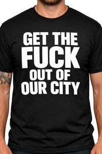 Get the fuck out our city
