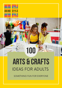 100 Arts & Craft Ideas for Adults: Something Fun for Everyone