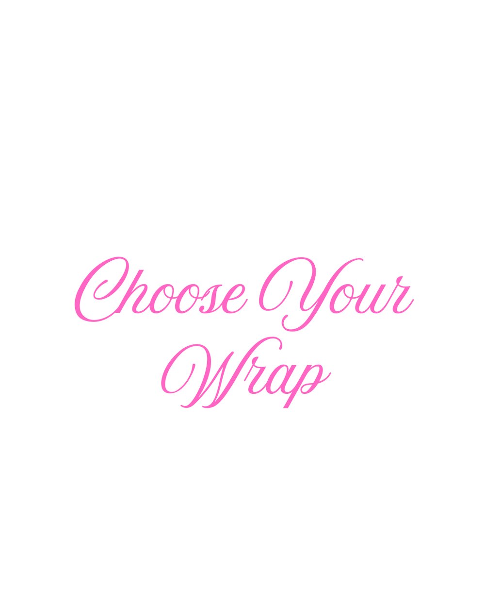 Image of Step. 2 Choose Your Wrap (Please Read prior to selecting a Wrap)