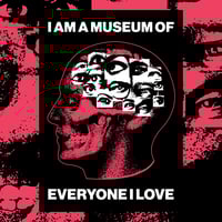 Image 1 of "I AM A MUSEUM OF EVERYONE I LOVE"