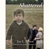 Shattered: Losing My Son Tanner, Learning to Love Again