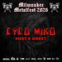 CYKO MIKO VIP M&G SUN JUNE. 7TH AT MILWAUKEE METAL FEST