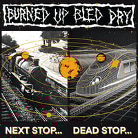 Burned Up Bled Dry - "Next Stop...Dead Stop" LP