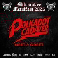 POLKADOT CADAVER VIP M&G FRIDAY JUNE 5TH AT MILWAUKEE METAL FEST