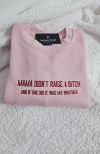 Mama didn't raise a b!tch and if she did it was my brother sweater