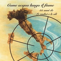 UN001 "AA.VV. - COME ACQUA LUNGO IL FIUME" - 35 anni de LE RADICI E LE ALI  ***PREORDER***
