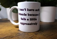 Image 1 of Handmade I Can't Have Soft Friends Because I Talk a Little Aggressively Mug, cup, fun
