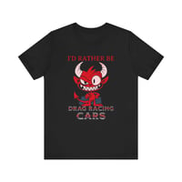 Image 1 of I’d Rather Be Drag Racing Cars Tee