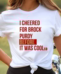 Image 2 of Brock Purdy San Francisco 49ers T shirt I cheered for Brock Purdy before it was cool