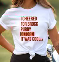 Image 4 of Brock Purdy San Francisco 49ers T shirt I cheered for Brock Purdy before it was cool