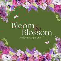 Bloom & Blossom -Mom's Night Out