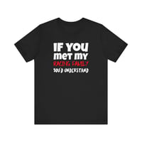 Image 1 of If You Met My Racing Family You’d Understand Tee
