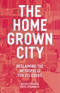 Image 1 of THE HOMEGROWN CITY - Matias ECHANOVE / Rahul SRIVASTAVA