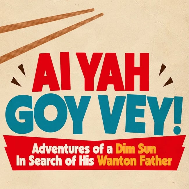Ai Yah Goy Vey! Adventures of a Dim Sun in Search of His Wanton Father