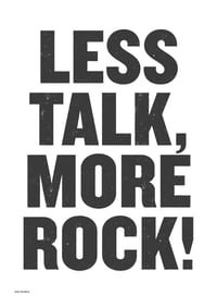 LESS TALK, MORE ROCK (A3)