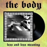 The Body - Less and Less Meaning (Black Vinyl)