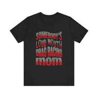 Image 1 of Somebody’s Loud Mouth Drag Racing Mom Tee