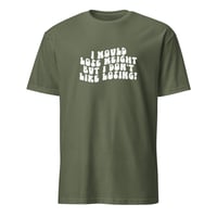 Image 4 of I Would Lose Weight But I Don't Like Losing Unisex T-Shirt