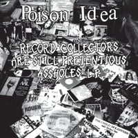 Poison Idea ‎– "Record Collectors Are Still Pretentious Assholes" Lp