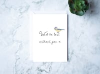 We'd be lost without you