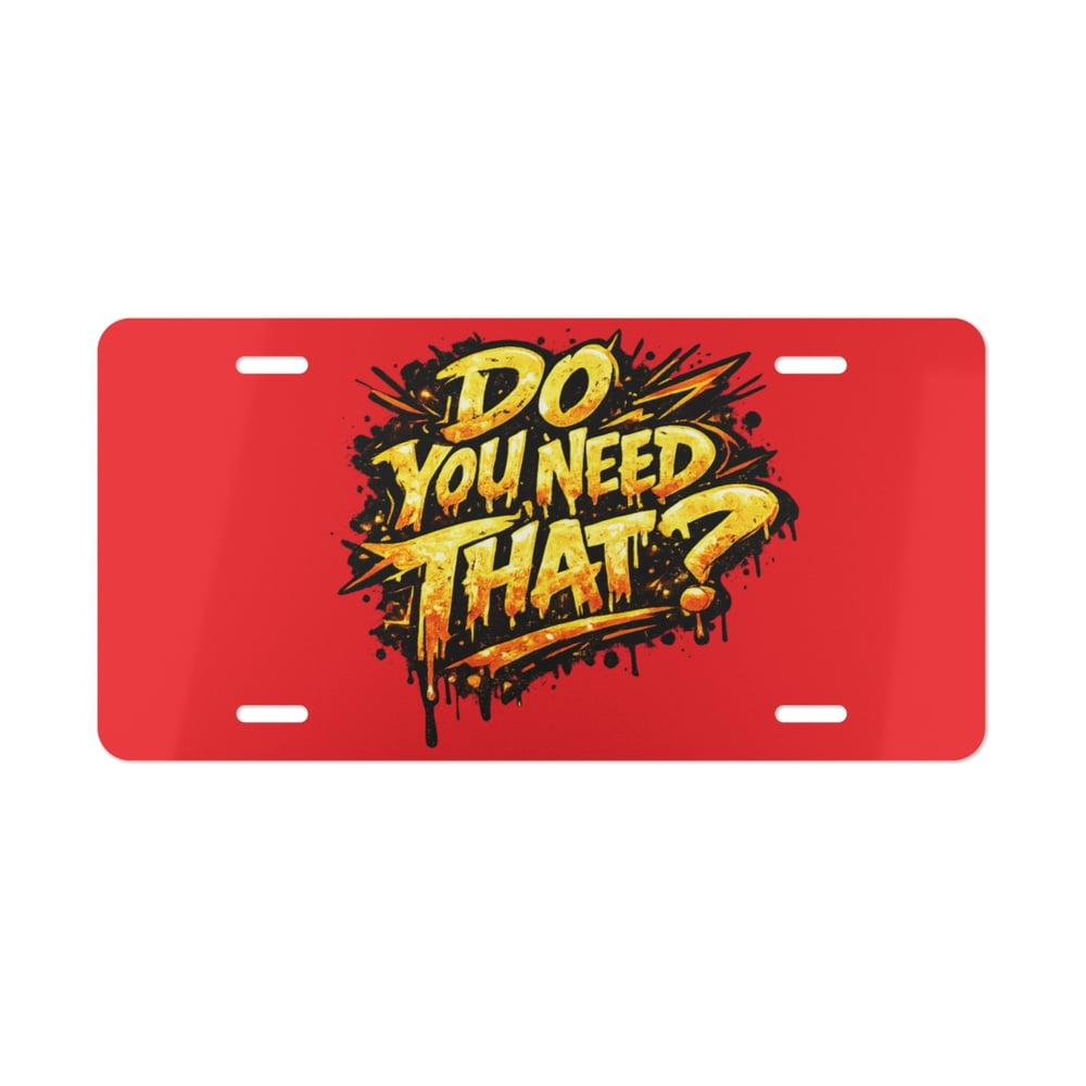 Image of Vanity Plate — Bold Red "Do You Need That?" Graphic License Plate